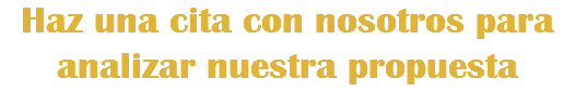 Haz una cita con nosotros para analizar nuestra propuesta